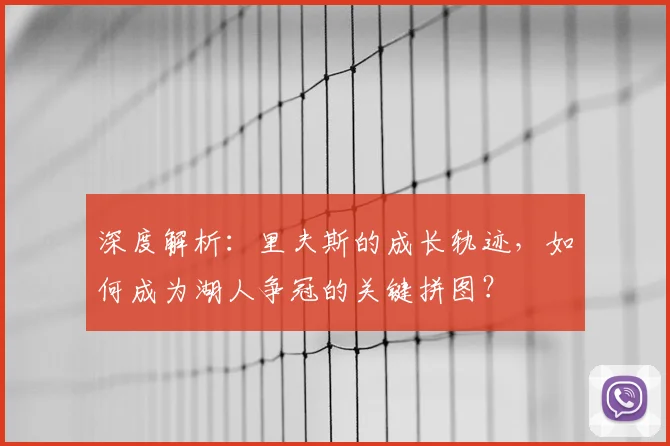 深度解析:里夫斯的成长轨迹,如何成为湖人争冠的关键拼图?